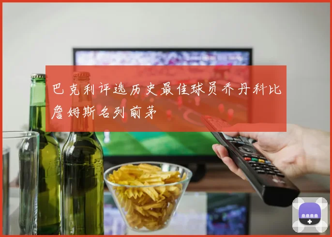 巴克利评选历史最佳球员乔丹科比詹姆斯名列前茅